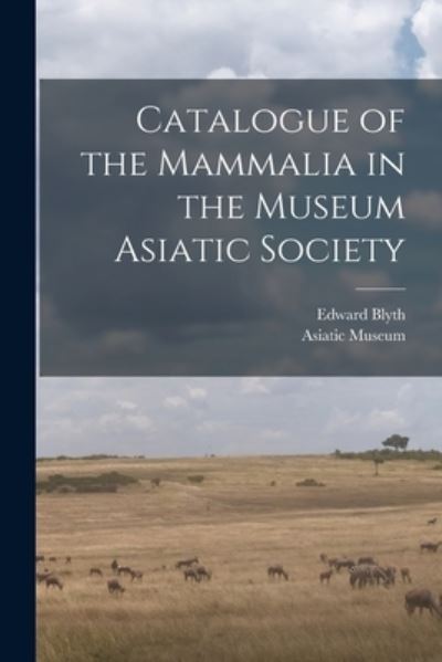 Cover for Edward 1810-1873 Blyth · Catalogue of the Mammalia in the Museum Asiatic Society (Paperback Book) (2021)