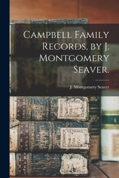 Cover for J Montgomery (Jesse Montgome Seaver · Campbell Family Records, by J. Montgomery Seaver. (Paperback Book) (2021)