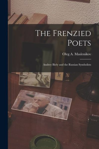 Cover for Oleg a 1907-1972 Maslenikov · The Frenzied Poets; Andrey Biely and the Russian Symbolists (Paperback Book) (2021)