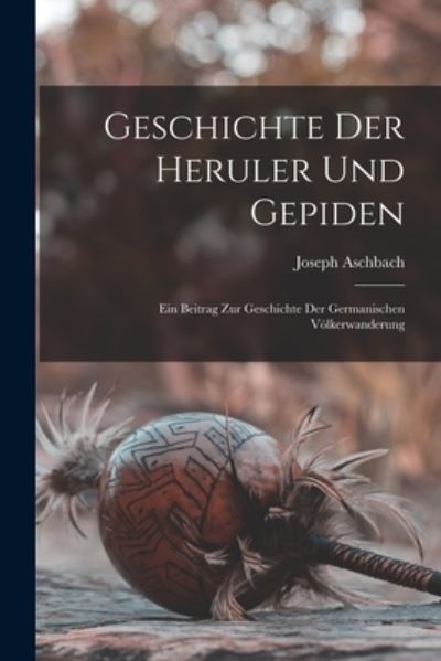 Cover for Joseph Aschbach · Geschichte der Heruler und Gepiden (Book) (2022)