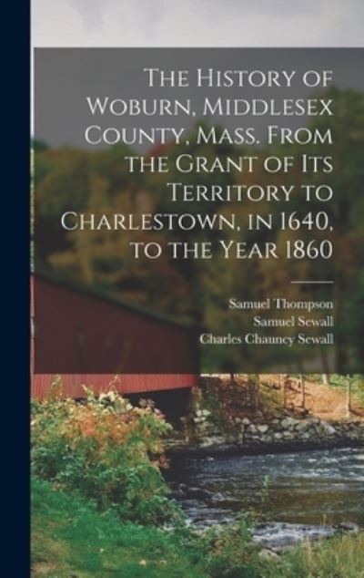 Cover for Samuel Sewall · History of Woburn, Middlesex County, Mass. from the Grant of Its Territory to Charlestown, in 1640, to the Year 1860 (Book) (2022)