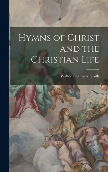 Cover for Walter Chalmers Smith · Hymns of Christ and the Christian Life (Book) (2022)