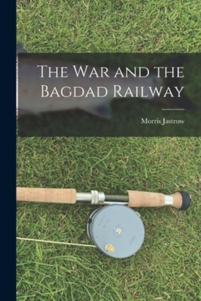 Cover for Morris Jastrow · War and the Bagdad Railway (Book) (2022)