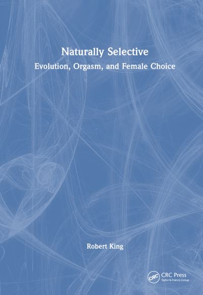 Cover for Robert King · Naturally Selective: Evolution, Orgasm, and Female Choice (Inbunden Bok) (2024)