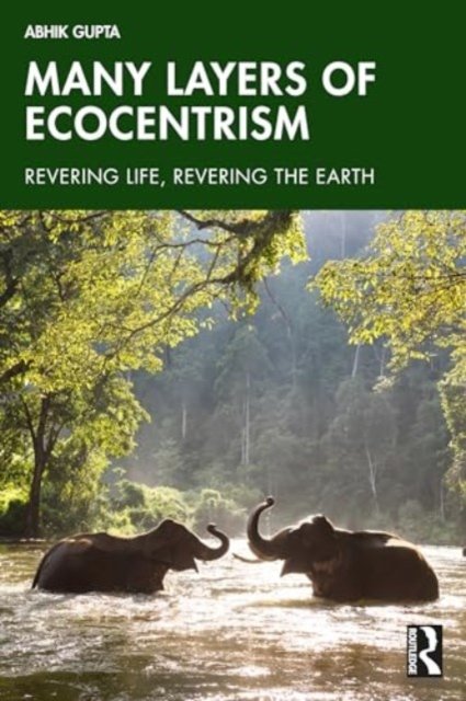 Cover for Gupta, Abhik (Assam University, India) · Many Layers of Ecocentrism: Revering Life, Revering the Earth (Paperback Book) (2024)