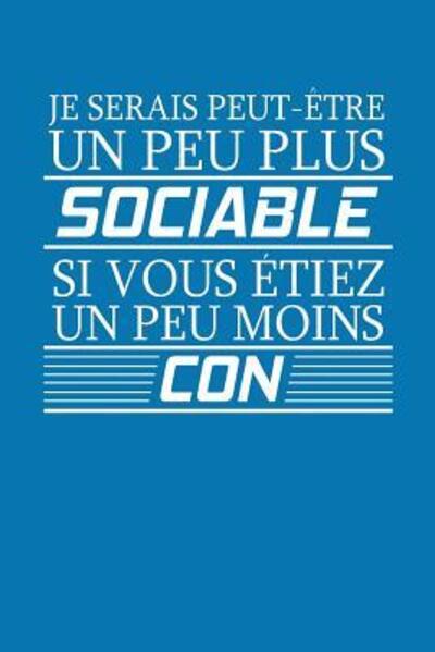 Je Serais Peut-Etre Un Peu Plus Sociable Si Vous Etiez Un Peu Moins Con - Coccinelle Publication - Książki - Independently Published - 9781075254765 - 20 czerwca 2019