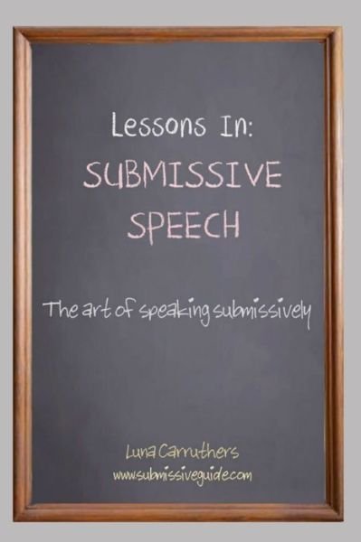 Lessons in Submissive Speech - Luna Carruthers - Boeken - Independently published - 9781089312765 - 6 september 2019