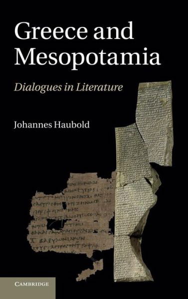 Cover for Haubold, Johannes (University of Durham) · Greece and Mesopotamia: Dialogues in Literature - The W. B. Stanford Memorial Lectures (Inbunden Bok) (2013)