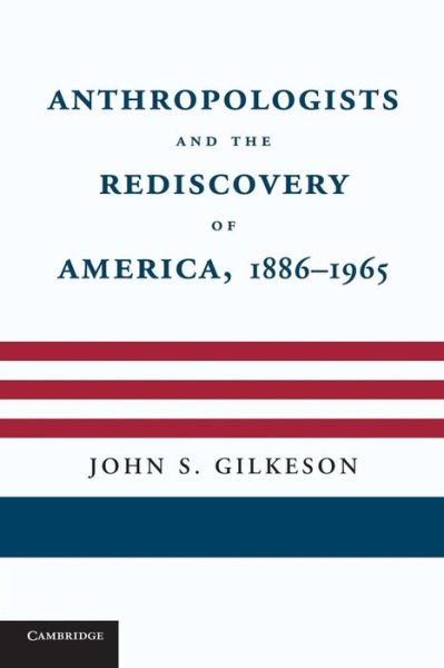 Cover for Gilkeson, John S.  (Arizona State University) · Anthropologists and the Rediscovery of America, 1886–1965 (Paperback Bog) (2014)