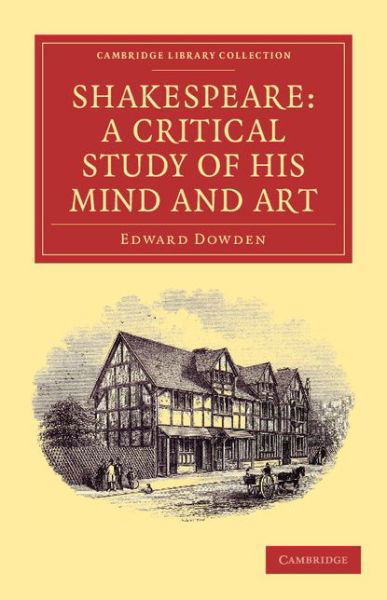 Cover for Edward Dowden · Shakespeare: A Critical Study of his Mind and Art - Cambridge Library Collection - Shakespeare and Renaissance Drama (Paperback Bog) (2009)