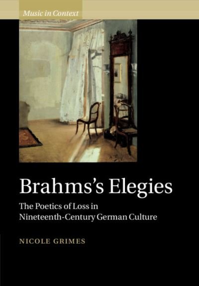 Cover for Grimes, Nicole (University of California, Irvine) · Brahms's Elegies: The Poetics of Loss in Nineteenth-Century German Culture - Music in Context (Pocketbok) (2021)