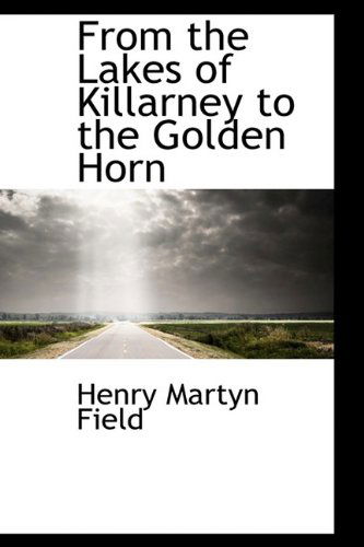 Cover for Henry Martyn Field · From the Lakes of Killarney to the Golden Horn (Hardcover Book) (2009)