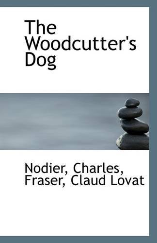 The Woodcutter's Dog - Nodier Charles - Books - BiblioLife - 9781113314765 - July 12, 2009