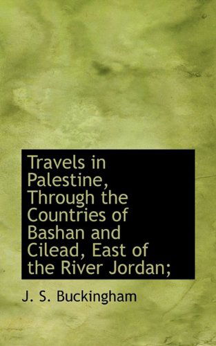 Cover for J S Buckingham · Travels in Palestine, Through the Countries of Bashan and Cilead, East of the River Jordan; (Pocketbok) (2009)