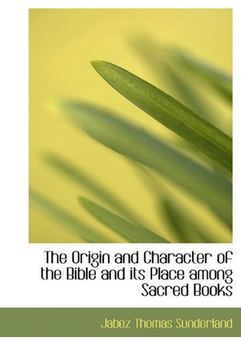 Cover for Jabez Thomas Sunderland · The Origin and Character of the Bible and Its Place Among Sacred Books (Hardcover Book) (2009)