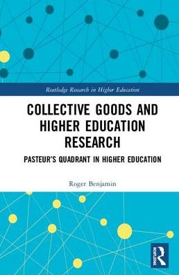 Cover for Roger Benjamin · Collective Goods and Higher Education Research: Pasteur’s Quadrant in Higher Education - Routledge Research in Higher Education (Hardcover Book) (2018)