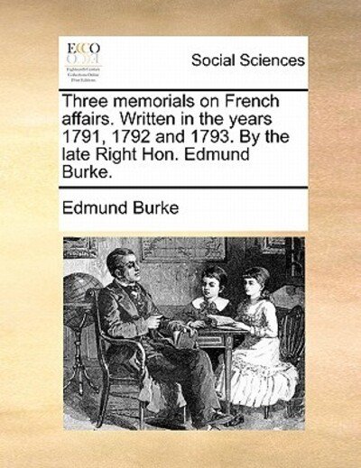 Cover for Burke, Edmund, III · Three Memorials on French Affairs. Written in the Years 1791, 1792 and 1793. by the Late Right Hon. Edmund Burke. (Paperback Book) (2010)