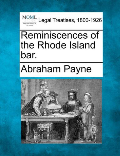 Reminiscences of the Rhode Island Bar. - Abraham Payne - Books - Gale, Making of Modern Law - 9781240005765 - December 1, 2010