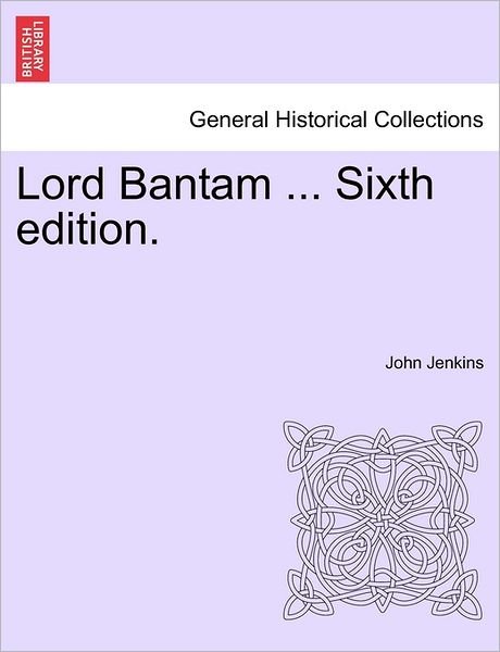 Lord Bantam ... Sixth Edition. - John Jenkins - Bøger - British Library, Historical Print Editio - 9781240878765 - 2011