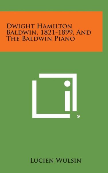Cover for Lucien Wulsin · Dwight Hamilton Baldwin, 1821-1899, and the Baldwin Piano (Hardcover Book) (2013)