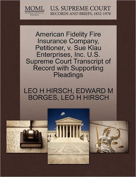 Cover for Leo H Hirsch · American Fidelity Fire Insurance Company, Petitioner, V. Sue Klau Enterprises, Inc. U.s. Supreme Court Transcript of Record with Supporting Pleadings (Paperback Book) (2011)