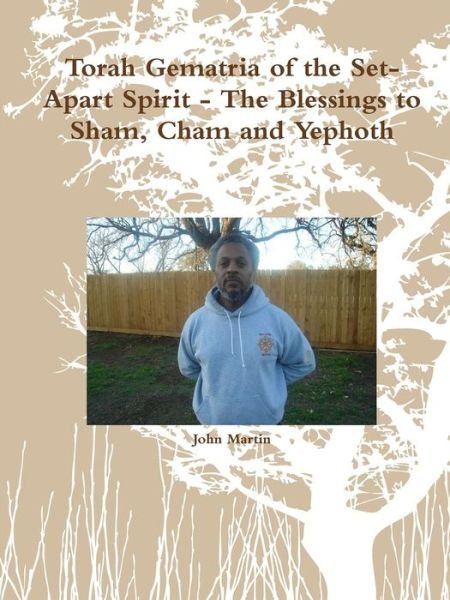 Torah Gematria of the Set-apart Spirit - the Blessings to Sham, Cham and Yephoth - John Martin - Bøger - lulu.com - 9781312490765 - 5. september 2014