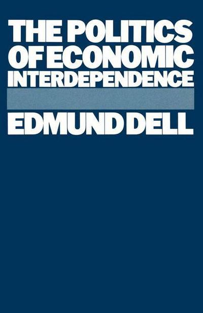 The Politics of Economic Interdependence - Edmund Dell - Books - Palgrave Macmillan - 9781349188765 - 1987