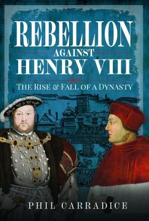 Rebellion Against Henry VIII: The Rise and Fall of a Dynasty - Phil Carradice - Bøger - Pen & Sword Books Ltd - 9781399071765 - 2. februar 2023