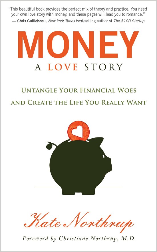 Cover for Kate Northrup · Money, a Love Story: Untangle Your Financial Woes and Create the Life You Really Want (Pocketbok) (2013)