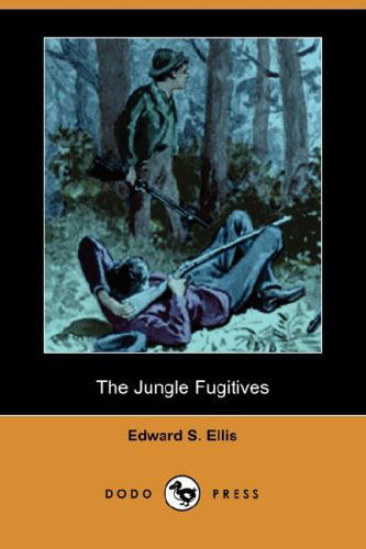 The Jungle Fugitives (Dodo Press) - Edward S. Ellis - Books - Dodo Press - 9781406524765 - April 20, 2007