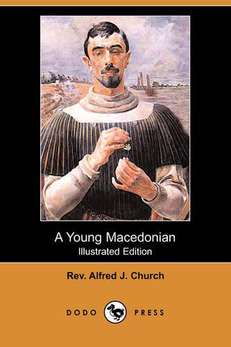 Cover for Rev Alfred J. Church · A Young Macedonian in the Army of Alexander the Great (Illustrated Edition) (Dodo Press) (Paperback Book) [Illustrated, Ill edition] (2009)