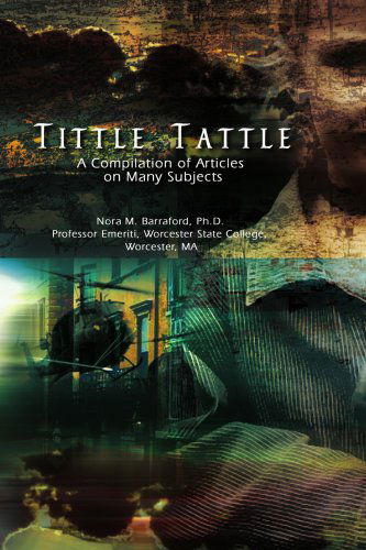 Tittle Tattle: a Compilation of Articles on Many Subjects - Nora Barraford - Bøger - AuthorHouse - 9781418446765 - 1. februar 2006