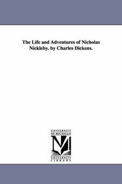 The Life and Adventures of Nicholas Nickleby - Charles Dickens - Bøger - Scholarly Publishing Office, University  - 9781425558765 - 13. september 2006