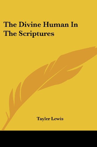 The Divine Human in the Scriptures - Tayler Lewis - Books - Kessinger Publishing, LLC - 9781430479765 - January 17, 2007