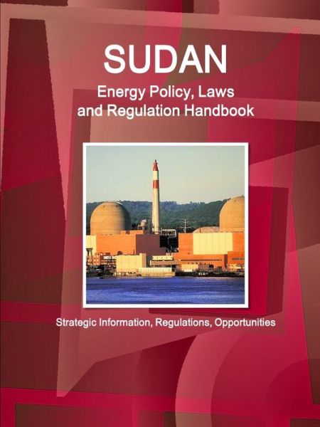 Sudan Energy Policy, Laws and Regulation Handbook - Strategic Information, Regulations, Opportunities - Inc Ibp - Boeken - International Business Publications, USA - 9781433072765 - 10 mei 2018