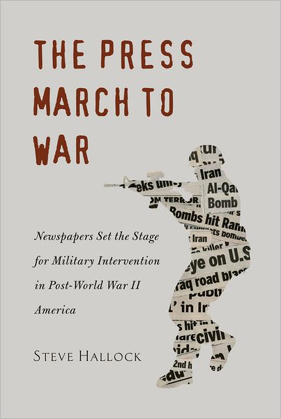 Cover for Steve Hallock · The Press March to War: Newspapers Set the Stage for Military Intervention in Post-World War II America - Mediating American History (Hardcover Book) [New edition] (2012)