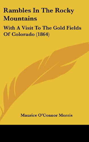 Rambles in the Rocky Mountains: with a Visit to the Gold Fields of Colorado (1864) - Maurice O'connor Morris - Boeken - Kessinger Publishing, LLC - 9781437227765 - 27 oktober 2008