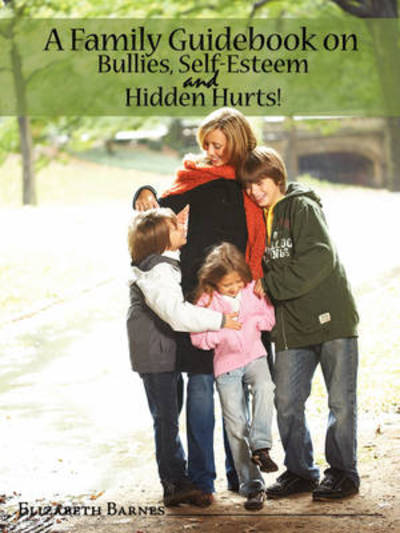 Cover for Elizabeth Barnes · A Family Guidebook on Bullies, Self-esteem &amp; Hidden Hurts! (Paperback Book) (2008)