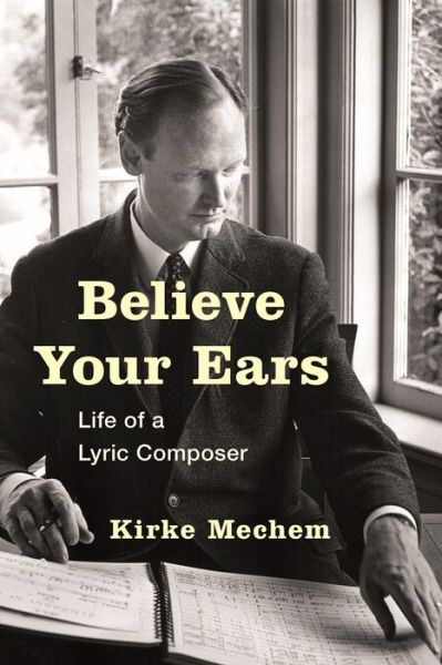 Cover for Kirke Mechem · Believe Your Ears: Life of a Lyric Composer (Hardcover Book) (2015)