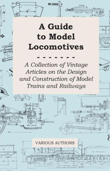 Cover for A Guide to Model Locomotives - a Collection of Vintage Articles on the Design and Construction of Model Trains and Railways (Paperback Book) (2011)