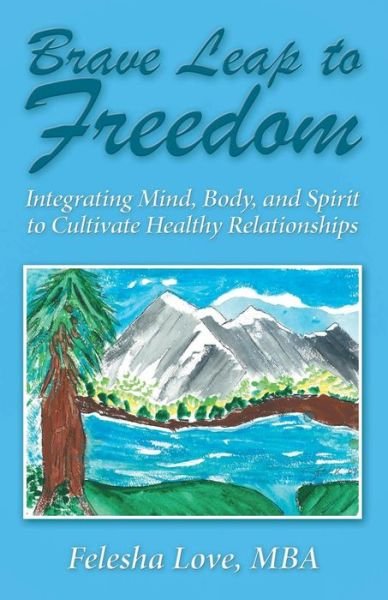Cover for Mba Felesha Love · Brave Leap to Freedom: Integrating Mind, Body, and Spirit to Cultivate Healthy Relationships (Paperback Bog) (2014)