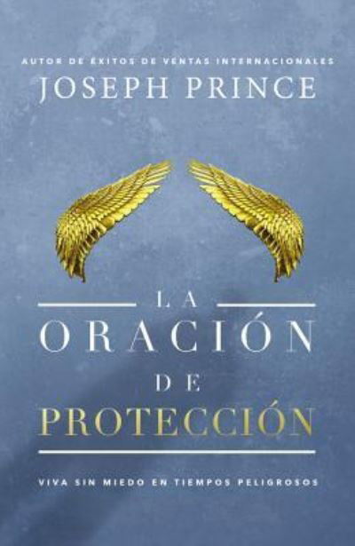 Cover for Joseph Prince · La oracion de proteccion: Vivir sin miedo en tiempos peligrosos (Paperback Book) (2016)