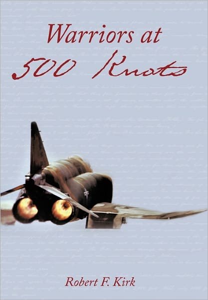 Cover for Robert F Kirk · Warriors at 500 Knots: Intense Stories of Valiant Crews Flying the Legendary F-4 Phantom II in the Vietnam Air War. (Hardcover bog) (2011)