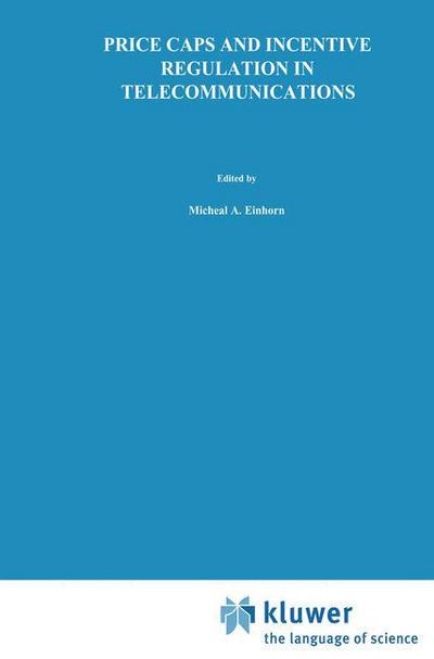 Cover for Michael a Einhorn · Price Caps and Incentive Regulation in Telecommunications - Topics in Regulatory Economics and Policy (Paperback Book) [Softcover reprint of the original 1st ed. 1991 edition] (2012)