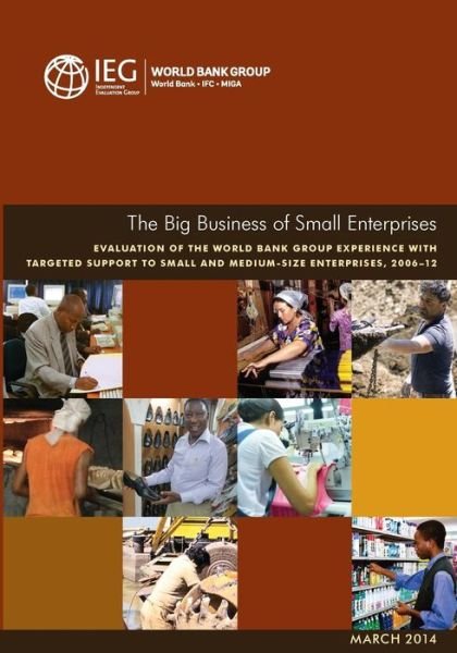 Cover for World Bank: Independent Evaluation Group · The big business of small enterprises: evaluation of the Wold Bank Group experience with targeted support to small and medium size enterprises, 2006-12 - Independent Evaluation Group studies (Taschenbuch) (2015)