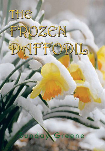 The Frozen Daffodil - Sunday Greene - Books - Trafford Publishing - 9781466911765 - February 16, 2012