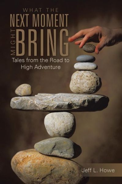 Cover for Jeff L. Howe · What the Next Moment Might Bring: Tales from the Road to High Adventure (Paperback Book) (2013)