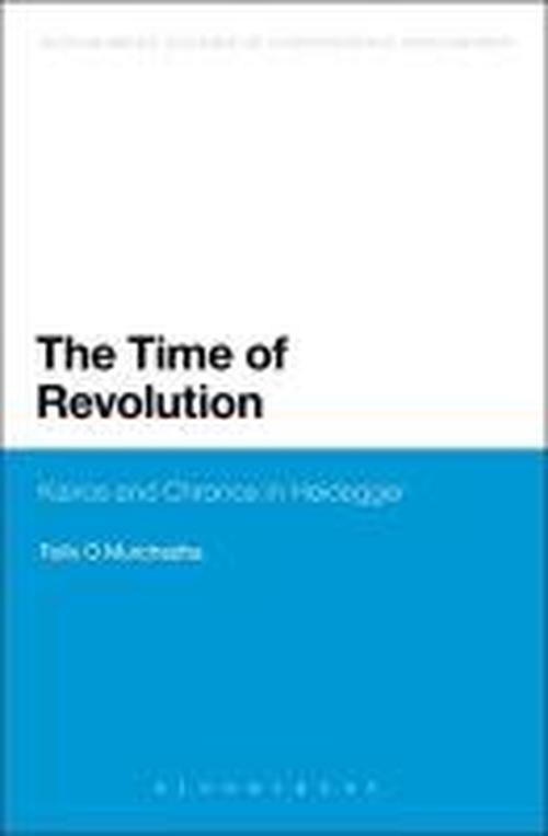 Cover for O Murchadha, Dr Felix (National University of Ireland, Galway, Ireland) · The Time of Revolution: Kairos and Chronos in Heidegger - Bloomsbury Studies in Continental Philosophy (Paperback Book) [Nippod edition] (2014)