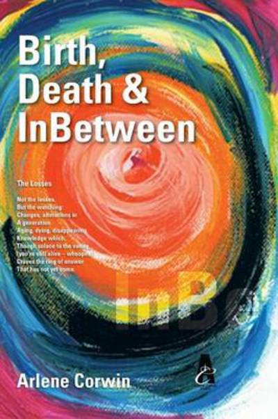 Cover for Arlene Corwin · Birth, Death &amp; Inbetween (Paperback Book) (2013)
