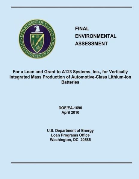 Cover for U. S. Department of Energy · Final Environmental Assessment for a Loan and Grant to A123 Systems, Inc., for Vertically Integrated Mass Production of Automotive-class Lithium-ion Batteries (Doe / Ea-1690) (Paperback Book) (2013)